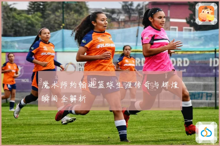 魔术师约翰逊篮球生涯传奇与辉煌瞬间全解析