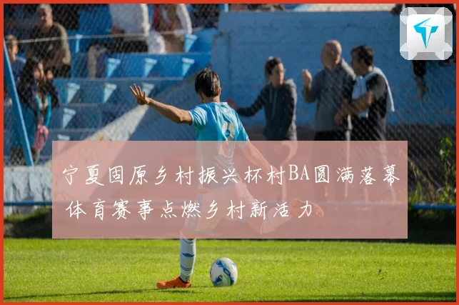 宁夏固原乡村振兴杯村BA圆满落幕 体育赛事点燃乡村新活力