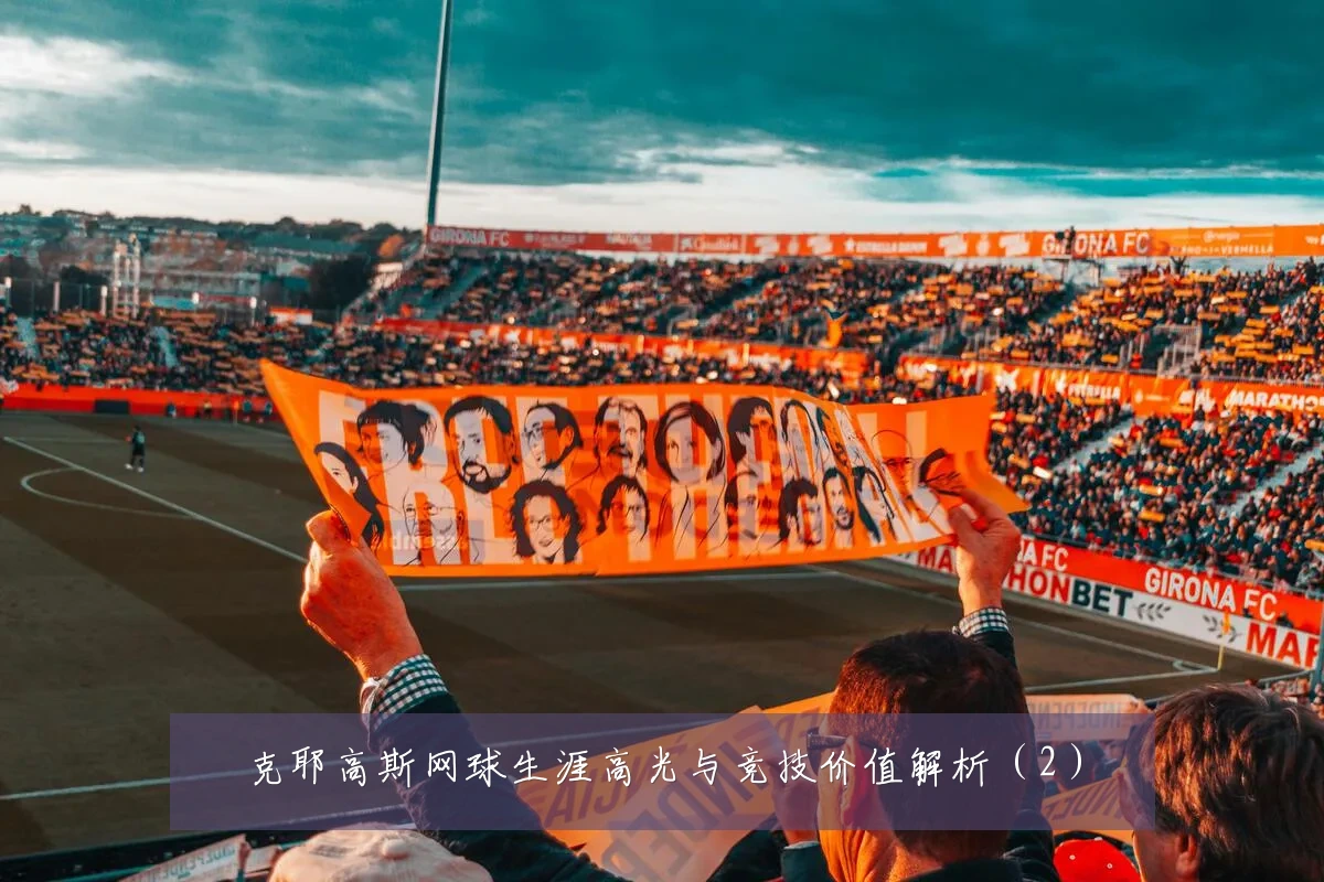 克耶高斯网球生涯高光与竞技价值解析(2)