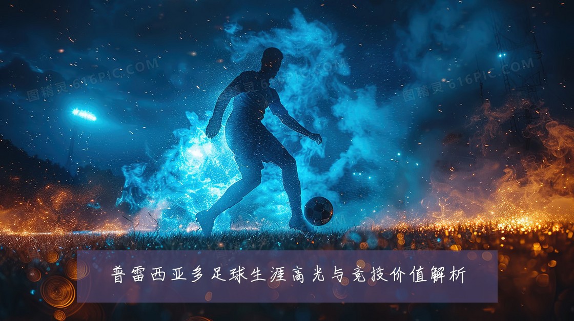 普雷西亚多足球生涯高光与竞技价值解析